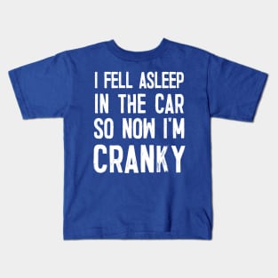 I Fell Asleep In The Car So Now I'm Cranky Kids T-Shirt